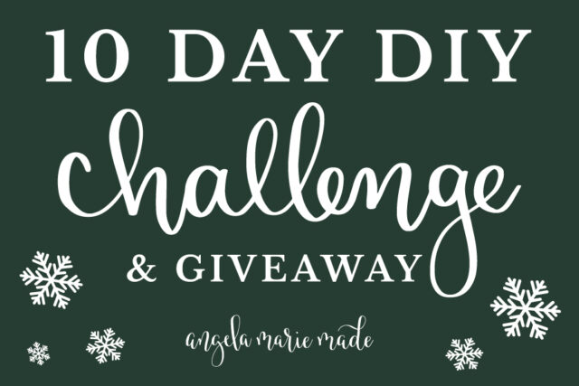 10 Day DIY Challenge & Giveaway! - Angela Marie Made